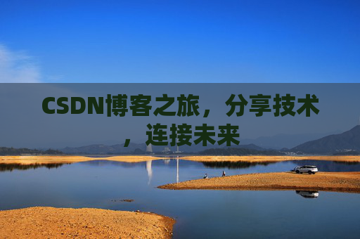 CSDN博客之旅,分享技术,连接未来